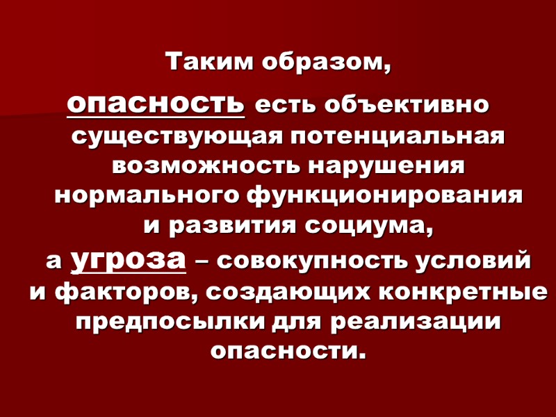 Таким образом, опасность есть объективно существующая потенциальная возможность нарушения нормального функционирования   